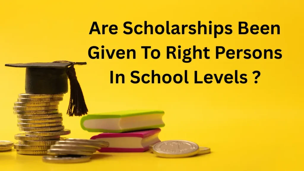 are scholarships been given to right persons in school levels
